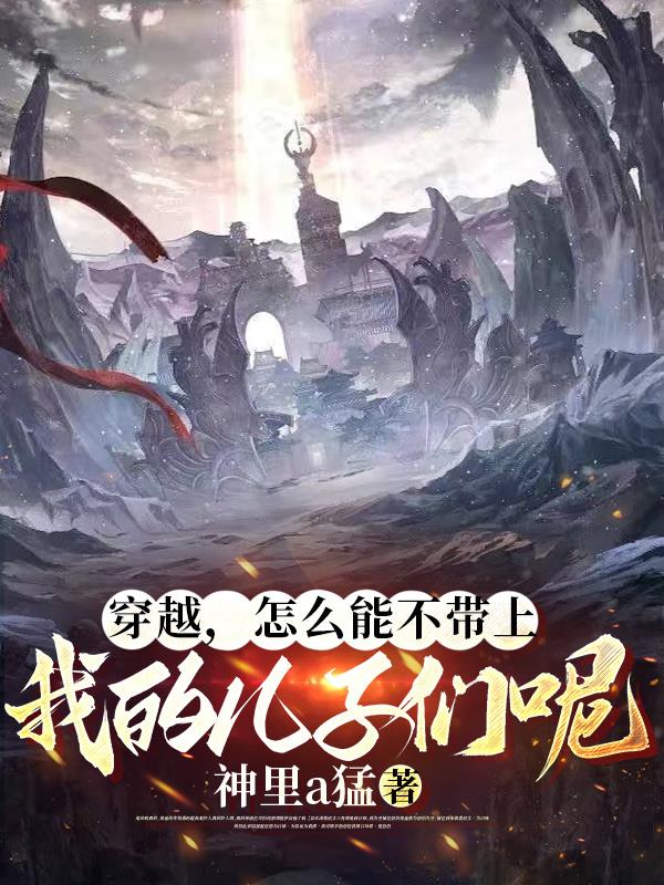 穿越,怎么能不带上我的儿子们呢